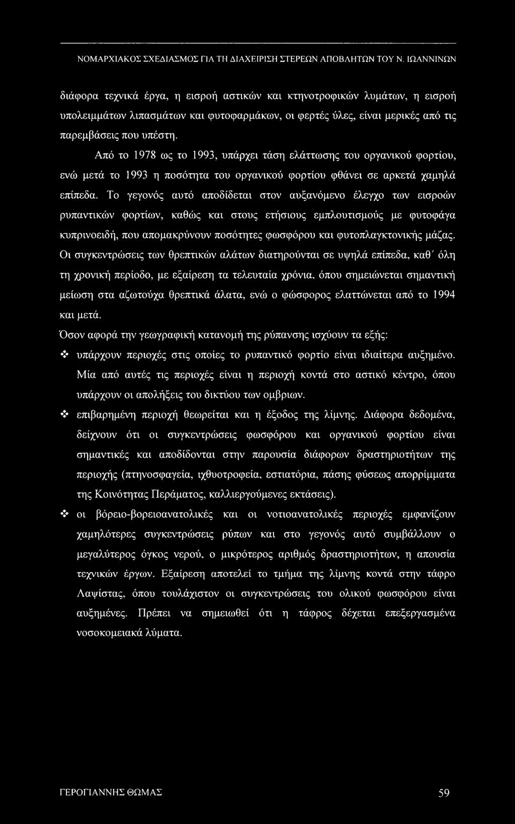 Το γεγονός αυτό αποδίδεται στον αυξανόμενο έλεγχο των εισροών ρυπαντικών φορτίων, καθώς και στους ετήσιους εμπλουτισμούς με φυτοφάγα κυπρινοειδή, που απομακρύνουν ποσότητες φωσφόρου και