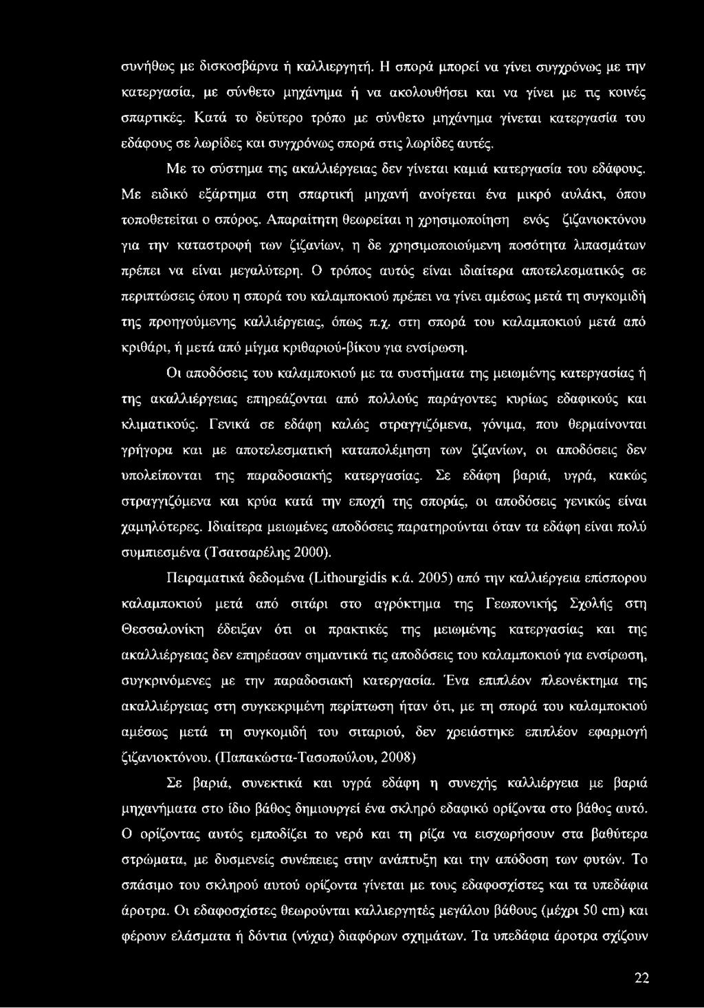 Με ειδικό εξάρτημα στη σπαρτική μηχανή ανοίγεται ένα μικρό αυλάκι, όπου τοποθετείται ο σπόρος.