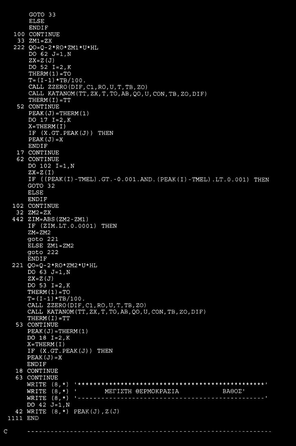 PEAK(J)) THEN PEAK(J)=X END IF 17 CONTINUE 62 CONTINUE DO 102 1=1,N ZX=Z(I) IF ((PEAK(I)-TMEL).GT.-0.001.AND.(PEAK(I)-TMEL).LT.0.001) THEN GOTO 32 ELSE END IF 102 CONTINUE 32 ZM2=ZX 442 ZIM=ABS(ZM2-ZM1) IF (ZIM.