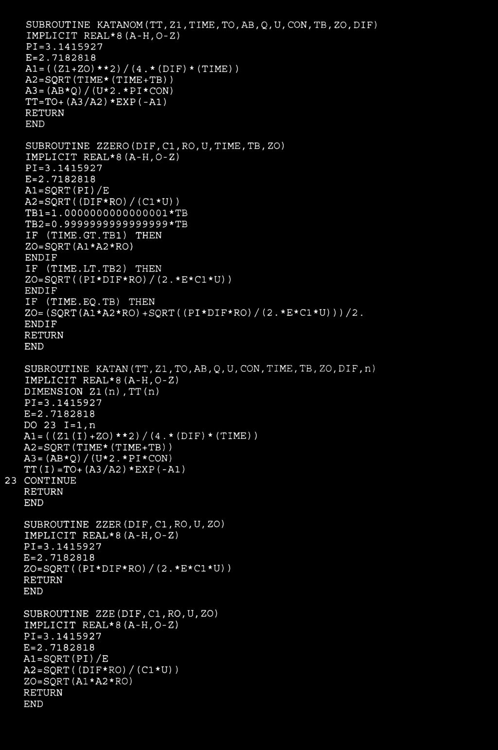 0000000000000001*TB TB2=0.9999999999999999*TB IF (TIME.GT.TB1) THEN ZO=SQRT(A1*A2 *RO) END IF IF (TIME.LT.TB2) THEN ZO=SQRT((PI*DIF*RO)/(2.*E*C1*U)) END IF IF (TIME.EQ.