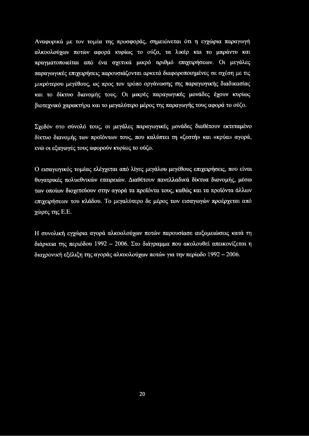 Αναφορικά με τον τομέα της προσφοράς, σημειώνεται ότι η εγχώρια παραγωγή αλκοολούχων ποτών αφορά κυρίως το ούζο, τα λικέρ και το μπράντυ και πραγματοποιείται από ένα σχετικά μικρό αριθμό επιχειρήσεων.