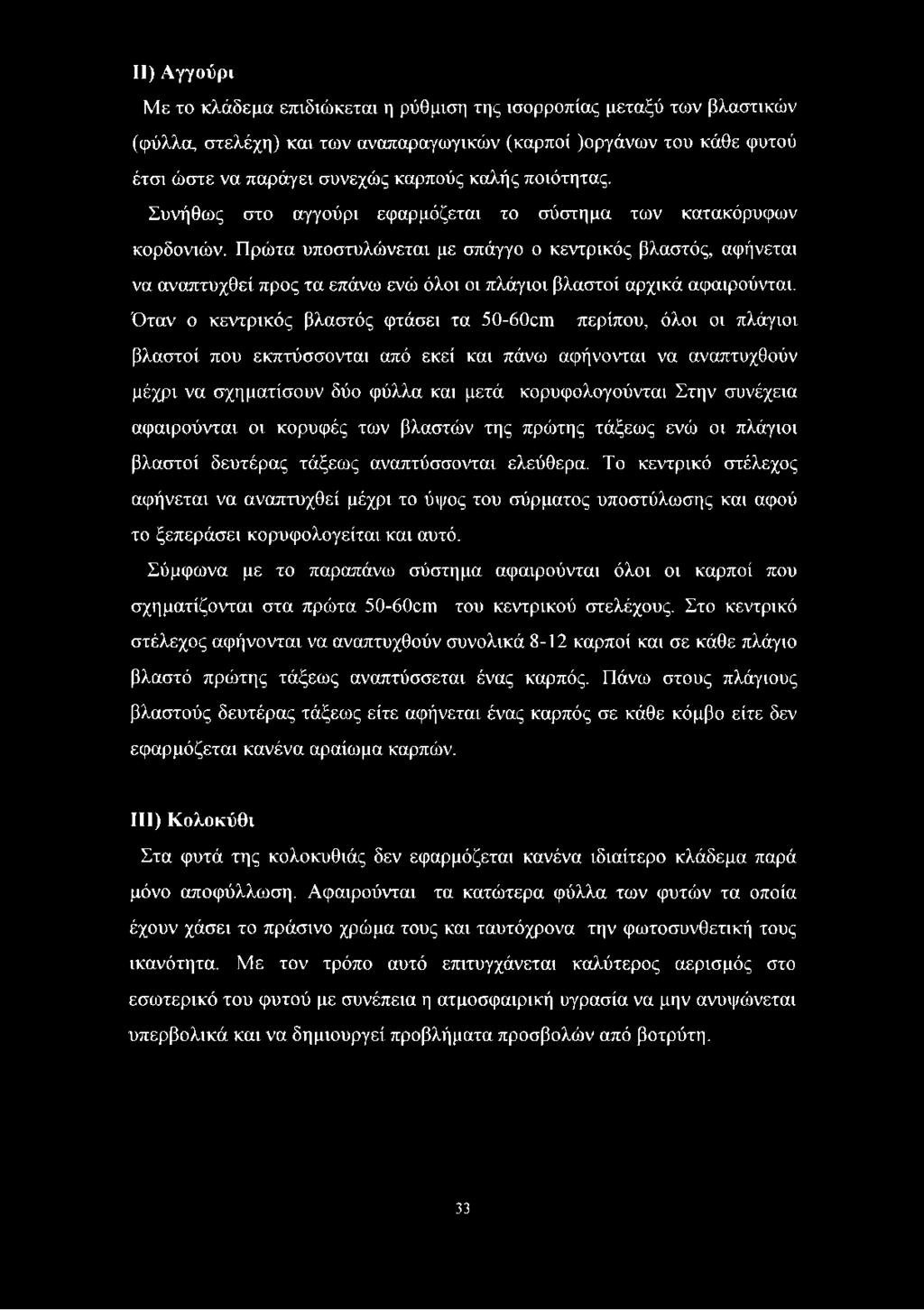Πρώτα υποστυλώνεται με σπάγγο ο κεντρικός βλαστός, αφήνεται να αναπτυχθεί προς τα επάνω ενώ όλοι οι πλάγιοι βλαστοί αρχικά αφαιρούνται.
