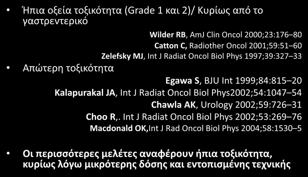 Τοπική υποτροπή μετά από RP: Ριζική θεραπεία-rt Ήπια οξεία τοξικότητα (Grade 1 και 2)/ Κυρίως από το γαστρεντερικό Wilder RB, AmJ Clin Oncol 2000;23:176 80 Catton C, Radiother Oncol 2001;59:51 60