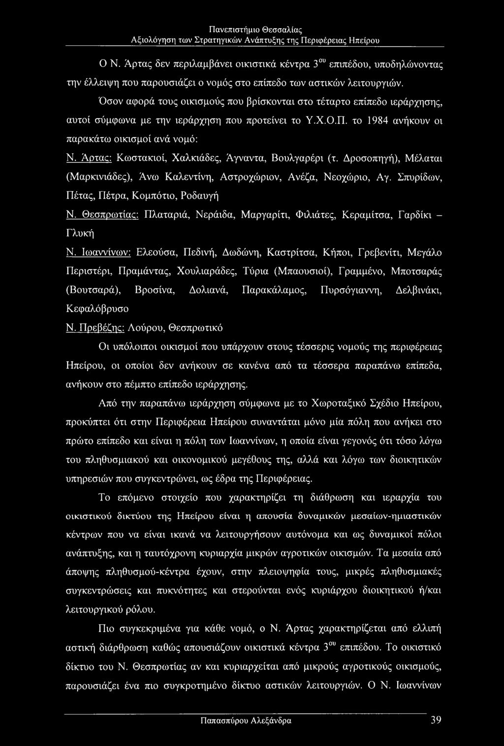 Άρτας: Κωστακιοί, Χαλκιάδες, Άγναντα, Βουλγαρέρι (τ. Δροσοπηγή), Μέλαται (Μαρκινιάδες), Άνω Καλεντίνη, Αστροχώριον, Ανέζα, Νεοχώριο, Αγ. Σπυρίδων, Πέτας, Πέτρα, Κομπότιο, Ροδαυγή Ν.