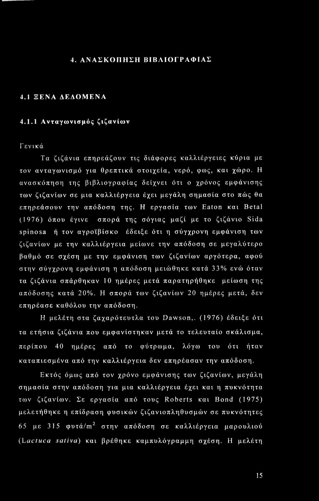 Η εργασία των Eaton και Betal (1976) όπου έγινε σπορά της σόγιας μαζί με το ζιζάνιο Sida spinosa ή τον αγροϊβίσκο έδειξε ότι η σύγχρονη εμφάνιση των ζιζανίων με την καλλιέργεια μείωνε την απόδοση σε