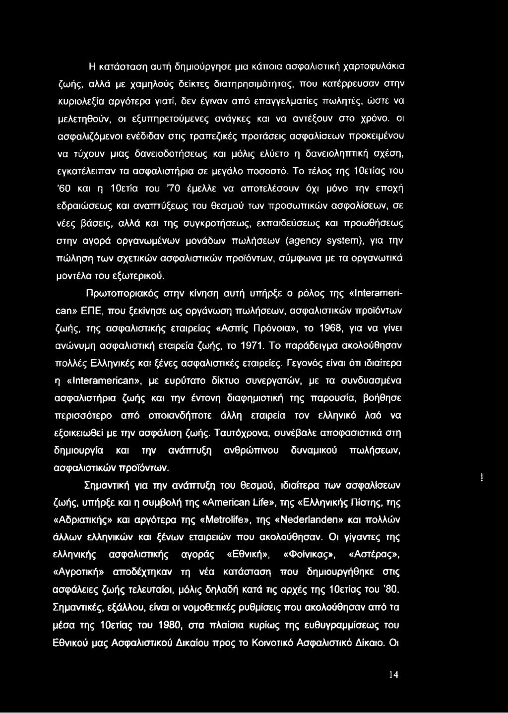 Η κατάσταση αυτή δημιούργησε μια κάποια ασφαλιστική χαρτοφυλάκια ζωής, αλλά με χαμηλούς δείκτες διατηρησιμότητας, που κατέρρευσαν στην κυριολεξία αργότερα γιατί, δεν έγιναν από επαγγελματίες πωλητές,