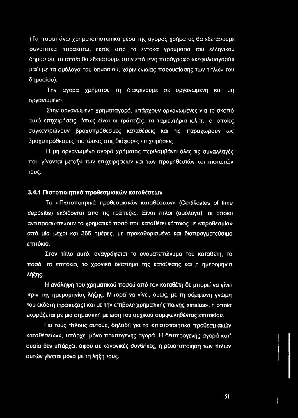 (Τα παραπάνω χρηματοπιστωτικά μέσα της αγοράς χρήματος θα εξετάσουμε συνοπτικά παρακάτω, εκτός από τα έντοκα γραμμάτια του ελληνικού δημοσίου, τα οποία θα εξετάσουμε στην επόμενη παράγραφο