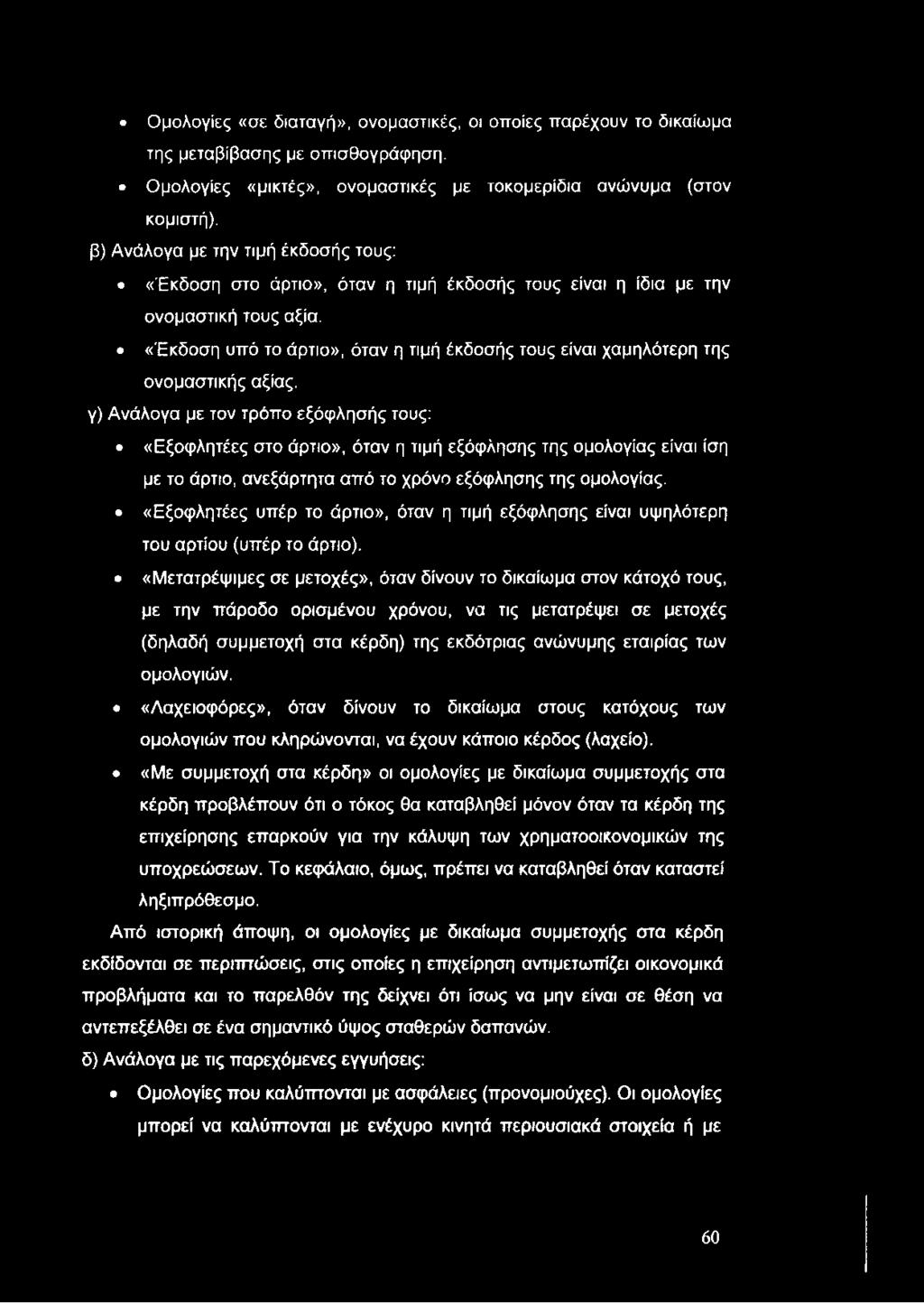 Ομολογίες «σε διαταγή», ονομαστικές, οι οποίες παρέχουν το δικαίωμα της μεταβίβασης με οπισθογράφηση. Ομολογίες «μικτές», ονομαστικές με τοκομερίδια ανώνυμα (στον κομιστή).