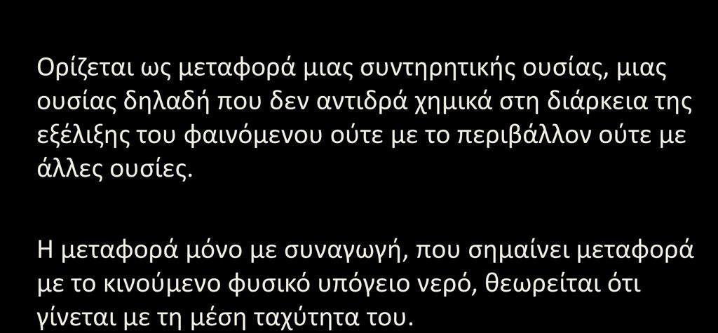 Μεταφορά ρύπων σε υδροφορείς (8/) Συναγωγή Ορίζεται ως μεταφορά μιας συντηρητικής ουσίας, μιας ουσίας δηλαδή που δεν αντιδρά χημικά στη διάρκεια της εξέλιξης του φαινόμενου
