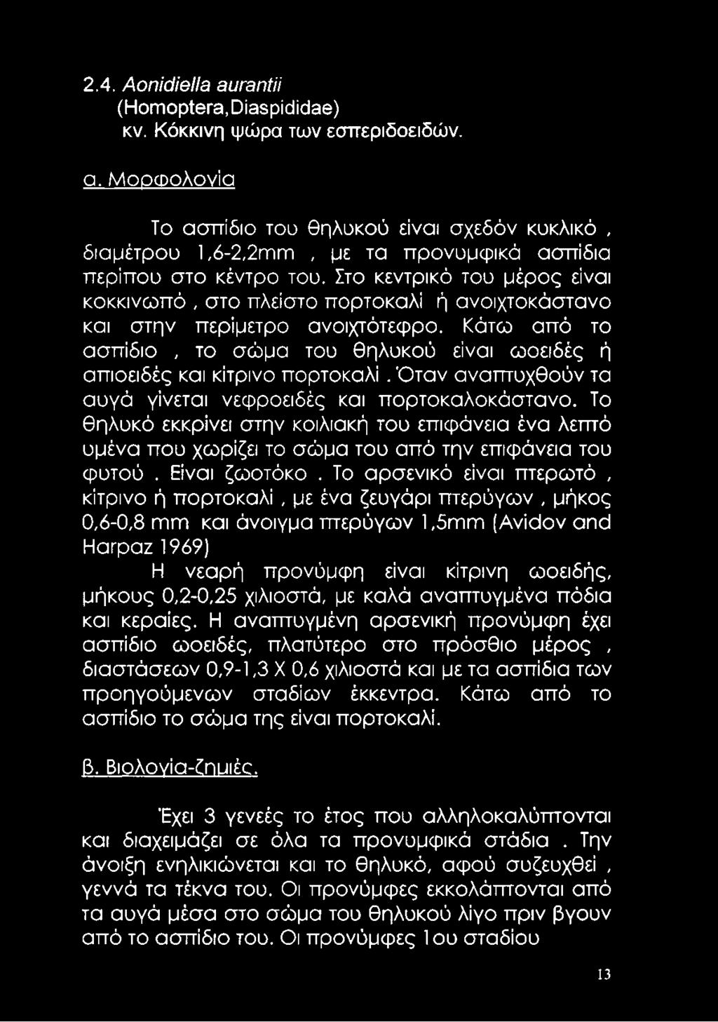 Στο κεντρικό του μέρος είναι κοκκινωπό, στο πλείστο πορτοκαλί ή ανοιχτοκάστανο και στην περίμετρο ανοιχτότεφρο.