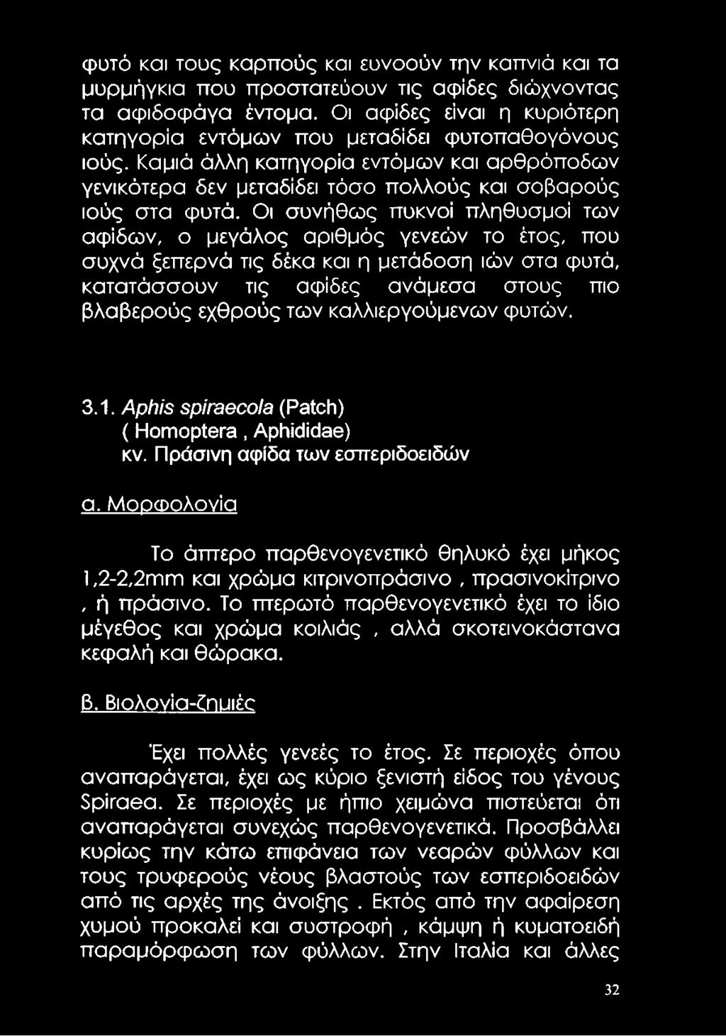 Οι συνήθως πυκνοί πληθυσμοί των αψίδων, ο μεγάλος αριθμός γενεών το έτος, που συχνά ξεπερνά τις δέκα και η μετάδοση ιών στα φυτά, κατατάσσουν τις αψίδες ανάμεσα στους πιο βλαβερούς εχθρούς των