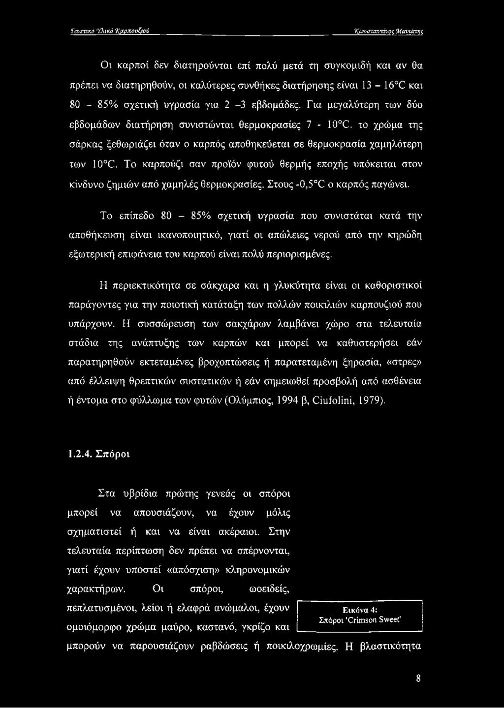 το χρώμα της σάρκας ξεθωριάζει όταν ο καρπός αποθηκεύεται σε θερμοκρασία χαμηλότερη των 10 Ο. Το καρπούζι σαν προϊόν φυτού θερμής εποχής υπόκειται στον κίνδυνο ζημιών από χαμηλές θερμοκρασίες.