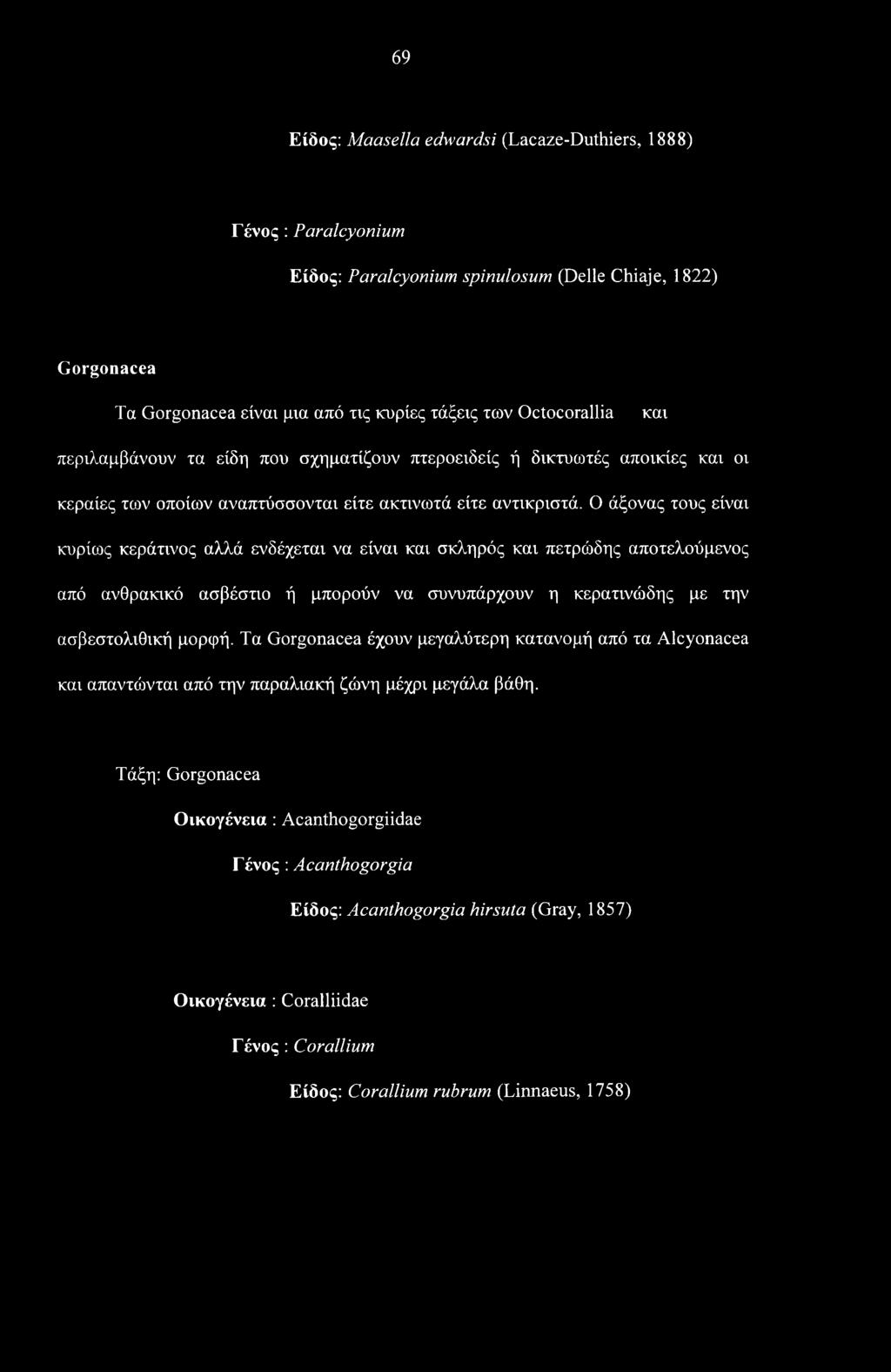 Ο άξονας τους είναι κυρίως κεράτινος αλλά ενδέχεται να είναι και σκληρός και πετρώδης αποτελούμενος από ανθρακικό ασβέστιο ή μπορούν να συνυπάρχουν η κερατινώδης με την ασβεστολιθική μορφή.