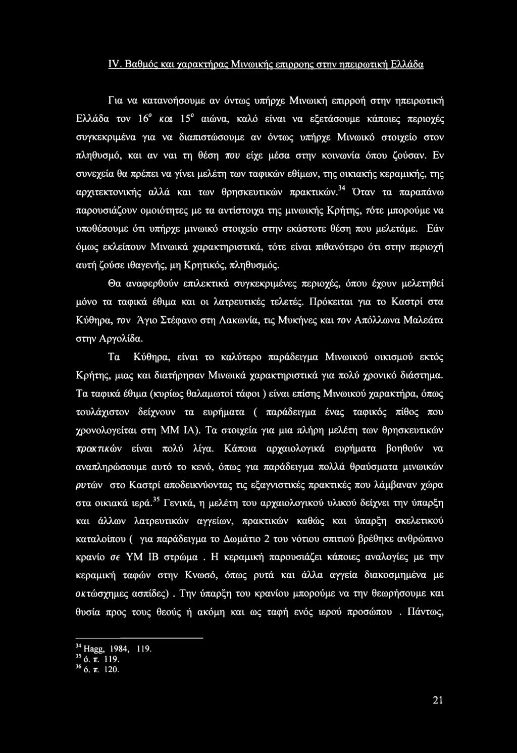 Εν συνεχεία θα πρέπει να γίνει μελέτη των ταφικών εθίμων, της οικιακής κεραμικής, της αρχιτεκτονικής αλλά και των θρησκευτικών πρακτικών.