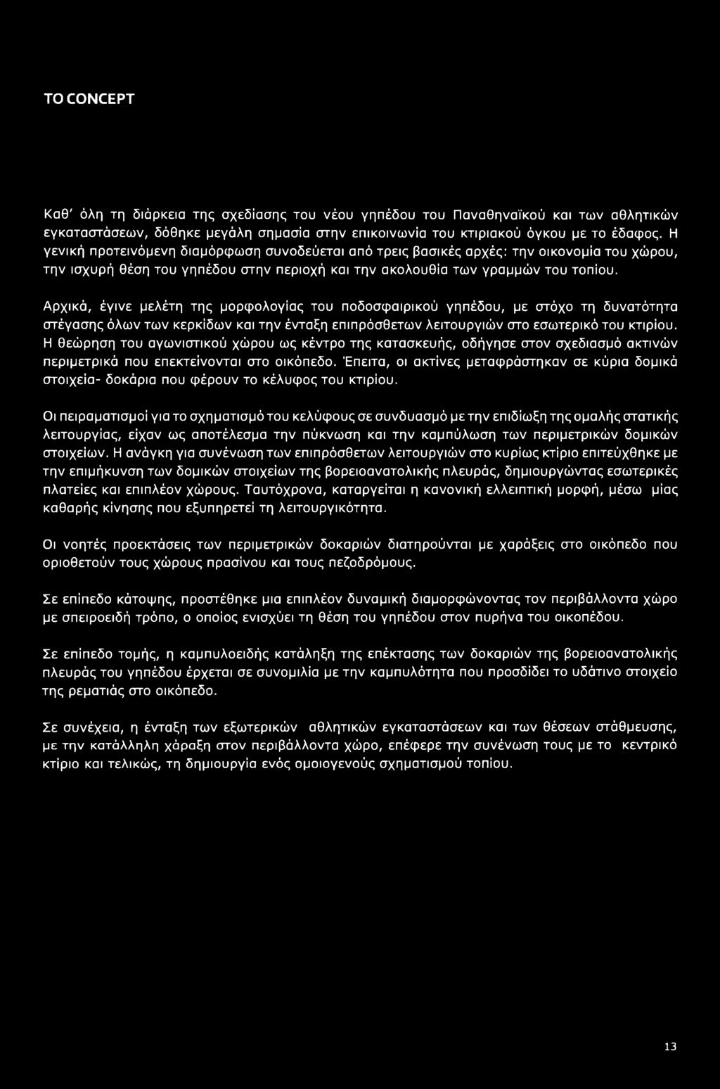 Αρχικά, έγινε μελέτη της μορφολογίας του ποδοσφαιρικού γηπέδου, με στόχο τη δυνατότητα στέγασης όλων των κερκίδων και την ένταξη επιπρόσθετων λειτουργιών στο εσωτερικό του κτιρίου.
