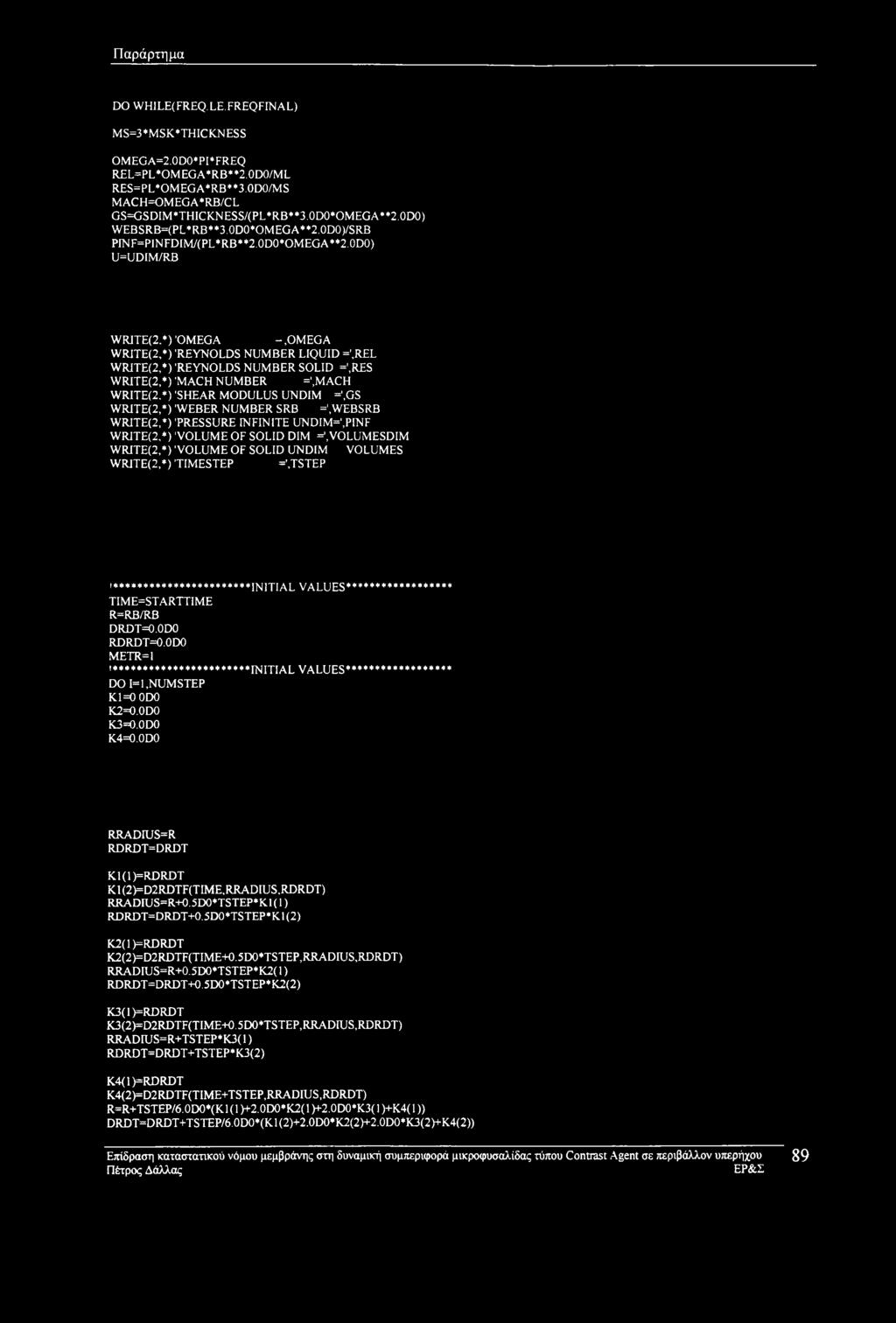 OMEGA WRITE(2,*) 'REYNOLDS NUMBER LIQUID =',REL WRITE(2,*) 'REYNOLDS NUMBER SOLID =',RES WRITE(2,*) 'MACH NUMBER =',MACH WRITE(2,*) 'SHEAR MODULUS UNDIM =',GS WRITE(2,*) 'WEBER NUMBER SRB =',WEBSRB