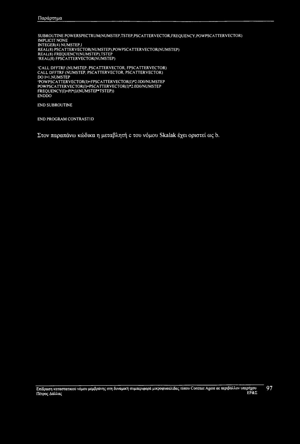 REAL(8) FPSCATTERVECTOR(NUMSTEP) 1CALL DFFTRF (NUMSTEP, PSCATTERVECTOR, FPSCATTERVECTOR) CALL DFFTRF (NUMSTEP, PSCATTERVECTOR, PSCATTERVECTOR) DO 1=1,NUMSTEP!