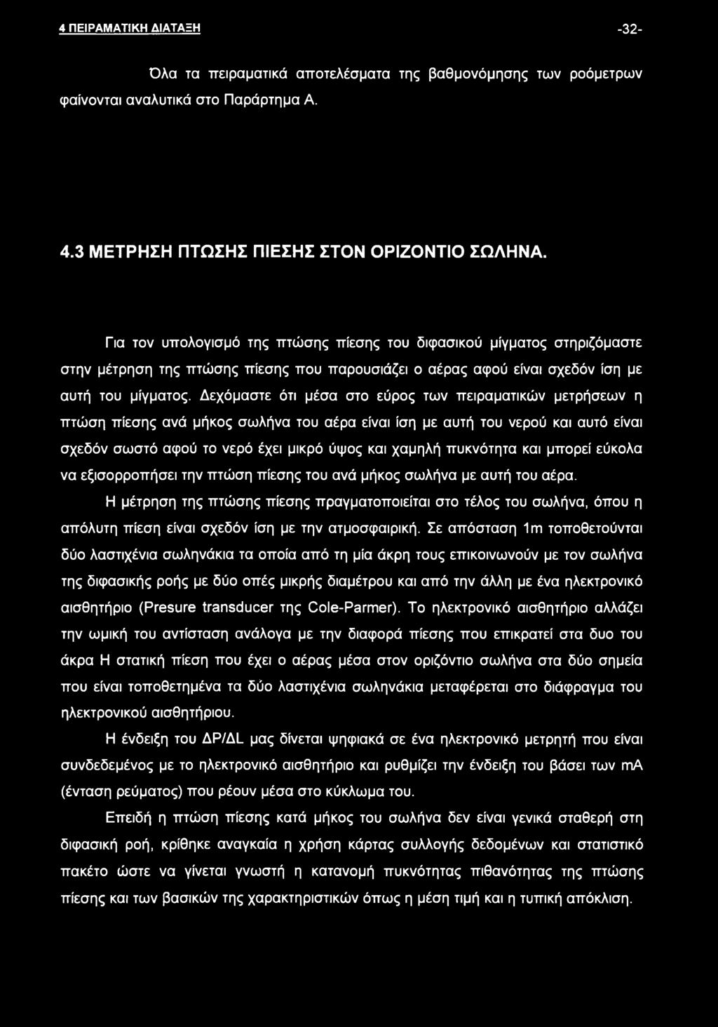 Δεχόμαστε ότι μέσα στο εύρος των πειραματικών μετρήσεων η πτώση πίεσης ανά μήκος σωλήνα του αέρα είναι ίση με αυτή του νερού και αυτό είναι σχεδόν σωστό αφού το νερό έχει μικρό ύψος και χαμηλή