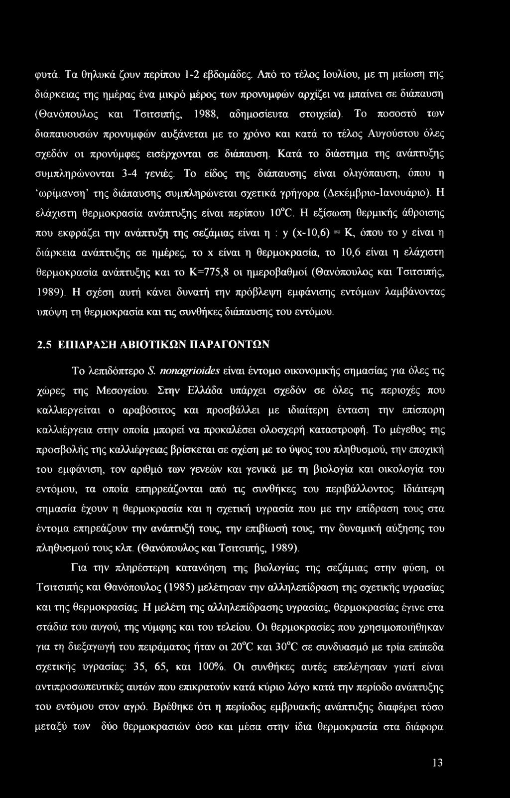 Το ποσοστό των διαπαυουσών προνυμφών αυξάνεται με το χρόνο και κατά το τέλος Αυγούστου όλες σχεδόν οι προνύμφες εισέρχονται σε διάπαυση. Κατά το διάστημα της ανάπτυξης συμπληρώνονται 3-4 γενιές.