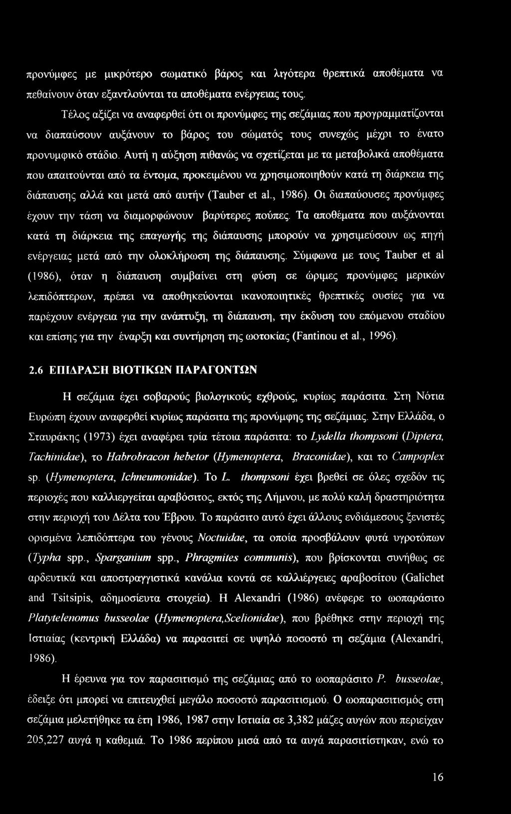 Αυτή η αύξηση πιθανώς να σχετίζεται με τα μεταβολικά αποθέματα που απαιτούνται από τα έντομα, προκειμένου να χρησιμοποιηθούν κατά τη διάρκεια της διάπαυσης αλλά και μετά από αυτήν (Tauber et al.