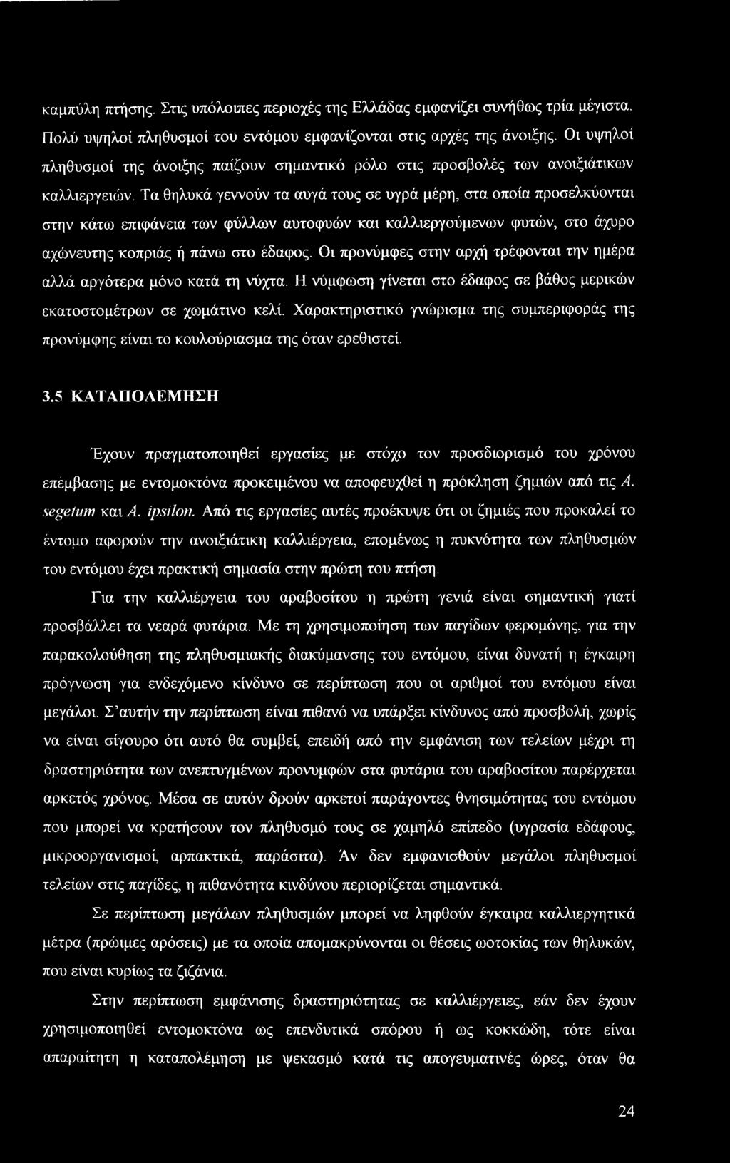 Τα θηλυκά γεννούν τα αυγά τους σε υγρά μέρη, στα οποία προσελκύονται στην κάτω επιφάνεια των φύλλων αυτοφυών και καλλιεργούμενων φυτών, στο άχυρο αχώνευτης κοπριάς ή πάνω στο έδαφος.