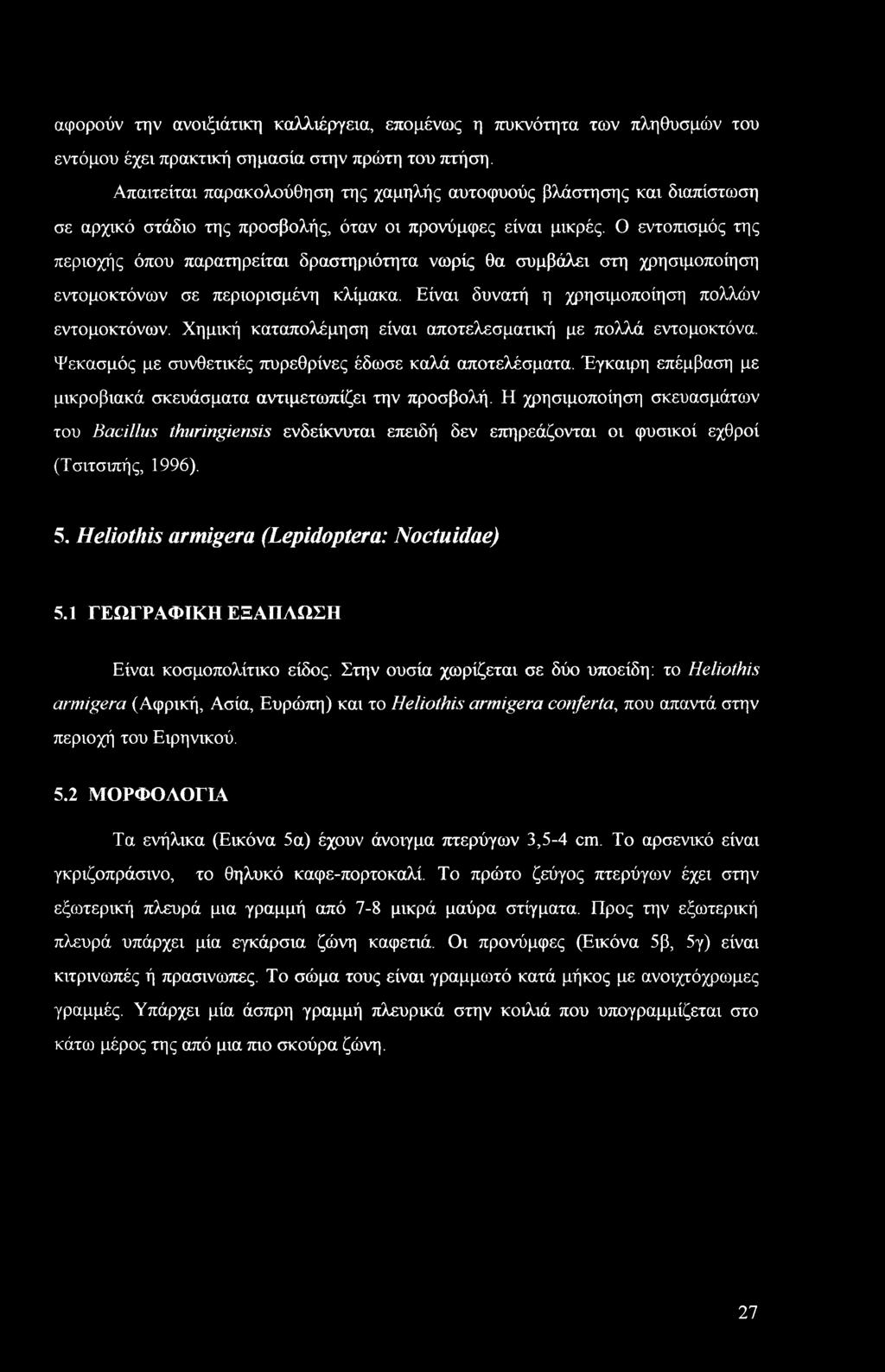 Ο εντοπισμός της περιοχής όπου παρατηρείται δραστηριότητα νωρίς θα συμβάλει στη χρησιμοποίηση εντομοκτόνων σε περιορισμένη κλίμακα. Είναι δυνατή η χρησιμοποίηση πολλών εντομοκτόνων.