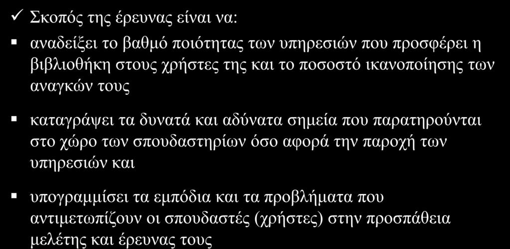 Η πεξίπησζε ησλ Αθαδεκατθψλ Βηβιηνζεθψλ θνπφο ηεο έξεπλαο είλαη λα: Φηινζνθηθή ρνιή αλαδείμεη ην βαζκφ πνηφηεηαο ησλ ππεξεζηψλ πνπ πξνζθέξεη ε βηβιηνζήθε ζηνπο ρξήζηεο ηεο θαη ην πνζνζηφ ηθαλνπνίεζεο