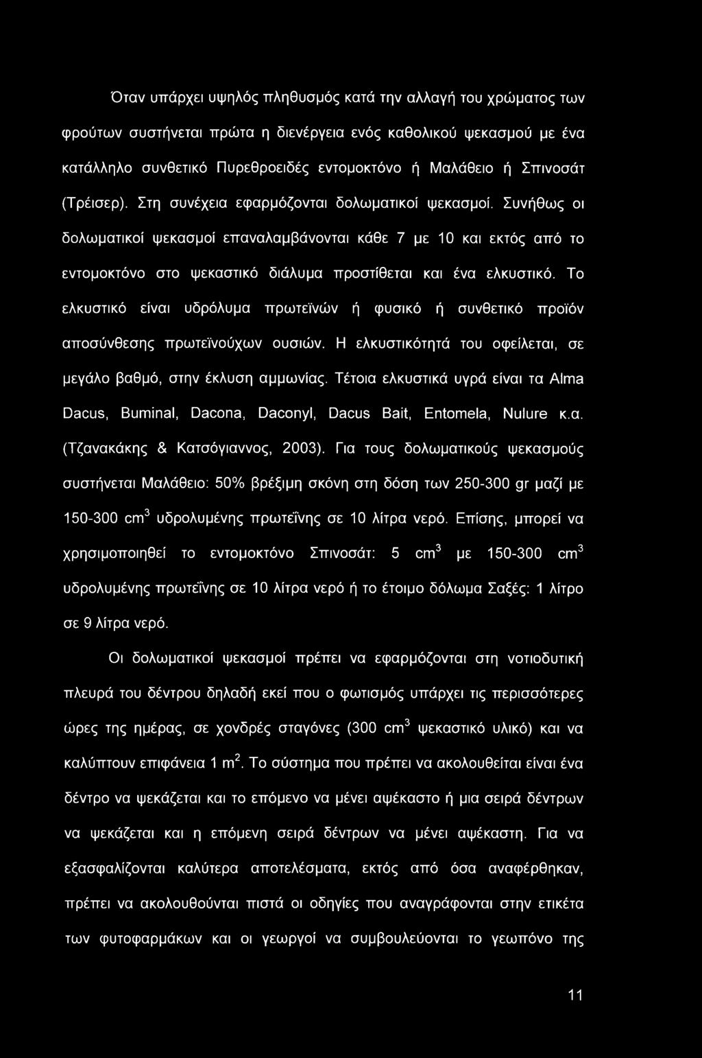 Όταν υπάρχει υψηλός πληθυσμός κατά την αλλαγή του χρώματος των φρούτων συστήνεται πρώτα η διενέργεια ενός καθολικού ψεκασμού με ένα κατάλληλο συνθετικό Πυρεθροειδές εντομοκτόνο ή Μαλάθειο ή Σπινοσάτ