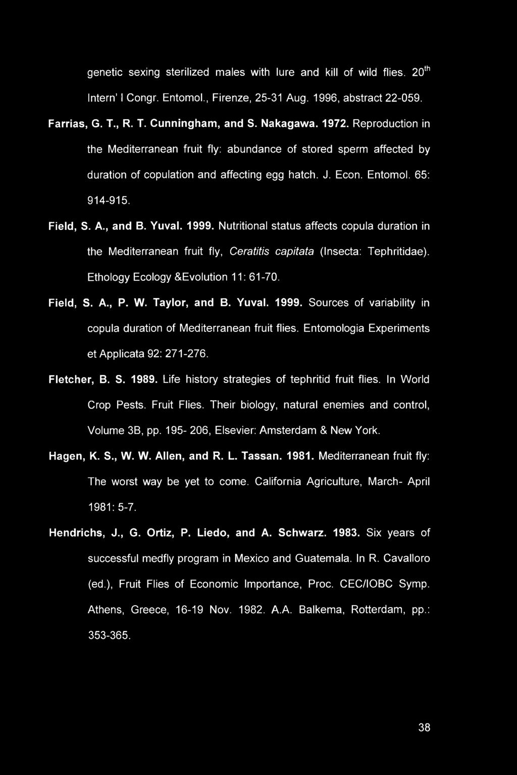 genetic sexing sterilized males with lure and kill of wild flies. 20th Intern I Congr. Entomol., Firenze, 25-31 Aug. 1996, abstract 22-059. Farrias, G. T., R. T. Cunningham, and S. Nakagawa. 1972.