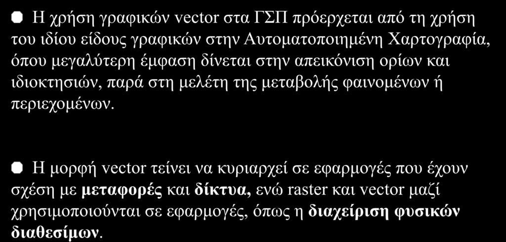 Διανυσματικά μοντέλα (γραφικά vector) Η χρήση γραφικών vector στα ΓΣΠ πρόερχεται από τη χρήση του ιδίου είδους γραφικών στην Αυτοματοποιημένη Χαρτογραφία, όπου μεγαλύτερη έμφαση δίνεται στην