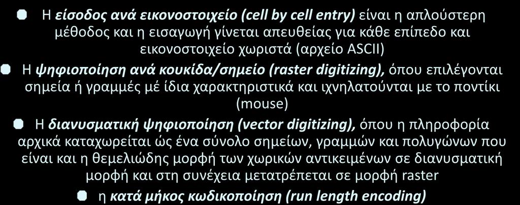 Ψηφιδωτά μοντέλα (γραφικά raster) Τρόποι εισαγωγής και δημιουργίας βάσεων δεδομένων μορφής raster: Η είσοδος ανά εικονοστοιχείο (cell by cell entry) είναι η απλούστερη μέθοδος και η εισαγωγή γίνεται