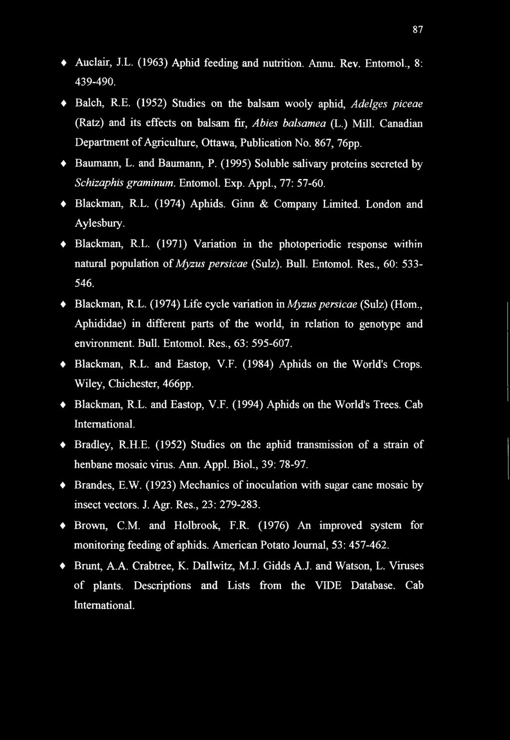 87 Auclair, J.L. (1963) Aphid feeding and nutrition. Annu. Rev. Entomol., 8: 439-490. Balch, R.E. (1952) Studies on the balsam wooly aphid, Adelges piceae (Ratz) and its effects on balsam fir, Abies balsamea (L.