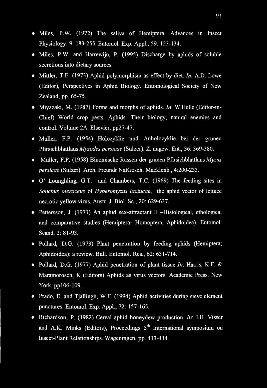 91 Miles, P.W. (1972) The saliva of Hemiptera. Advances in Insect Physiology, 9: 183-255. Entomol. Exp. Appl., 59: 123-134. Miles, P.W. and Harrewijn, P.