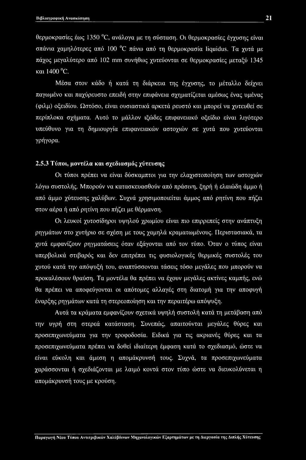 Μέσα στον κάδο ή κατά τη διάρκεια της έγχυσης, το μέταλλο δείχνει παγωμένο και παχύρευστο επειδή στην επιφάνεια σχηματίζεται αμέσως ένας υμένας (φιλμ) οξειδίου.