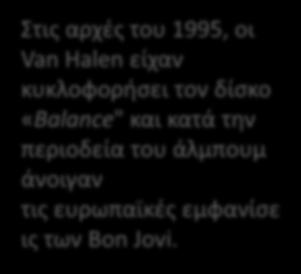Στις αρχές του 1995, οι Van Halen είχαν κυκλοφορήσει τον δίσκο «Balance" και κατά την περιοδεία του