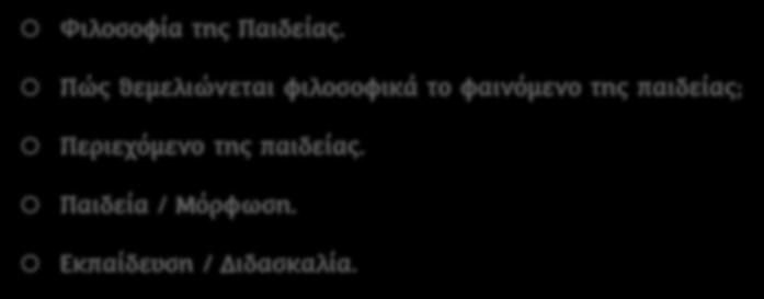 ΠΑΙΔΑΓΩΓΙΚΗ ΚΑΙ ΦΙΛΟΣΟΦΙΑ Φιλοσοφία της Παιδείας.