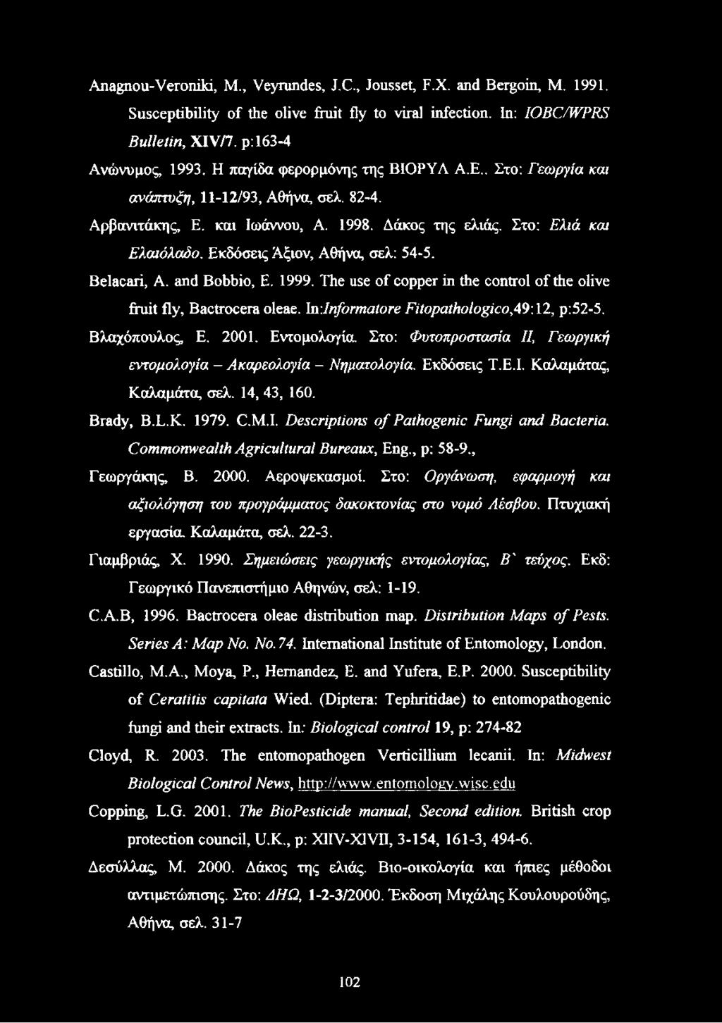 Εκδόσεις Άξιον, Αθήνα, σελ: 54-5. Belacari, A. and Bobbio, Ε. 1999. The use of copper in the control of the olive fruit fly, Bactrocera oleae. InInformatore Fitopathologico,49:12, p:52-5.