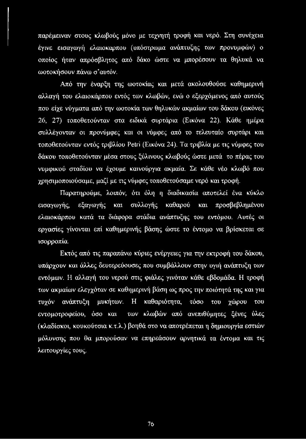Από την έναρξη της ωοτοκίας και μετά ακολουθούσε καθημερινή αλλαγή του έλαιοκάρπου εντός των κλωβών, ενώ ο εξερχόμενος από αυτούς που είχε νύγματα από την ωοτοκία των θηλυκών ακμαίων του δάκου