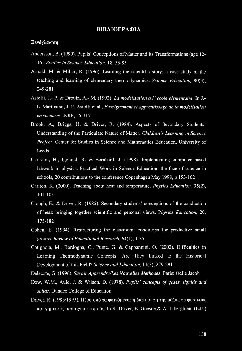 La modelisation a Γ ecole elementaire. In J.- L. Martinand, J.-P. Astolfi et al., Enseignement et apprentissage de la modelisation en sciences, INRP, 55-117 Brook, A., Briggs, H. & Driver, R. (1984).