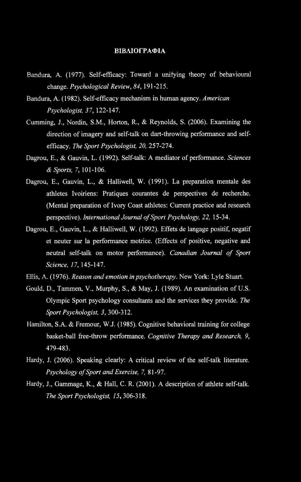 The Sport Psychologist, 20, 257-274. Dagrou, E., & Gauvin, L. (1992). Self-talk: A mediator of performance. Sciences & Sports, 7, 101-106. Dagrou, E., Gauvin, L., & Halliwell, W. (1991).