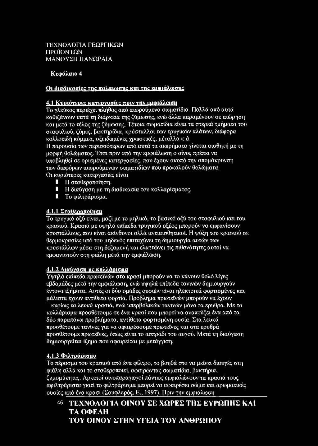 Τέτοια σωματίδια είναι τα στερεά τμήματα του σταφυλιού, ζύμες, βακτηρίδια, κρύσταλλοι των τρυγικών αλάτων, διάφορα κολλοειδή κόμμεα, οξειδωμένες χρωστικές, μέταλλα κ.ά. Η παρουσία των περισσότερων από αυτά τα αιωρήματα γίνεται αισθητή με τη μορφή θολώματος.