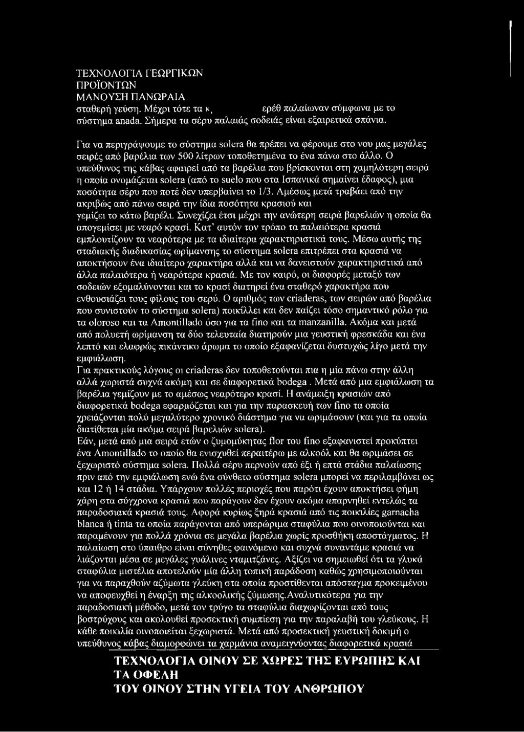 Ο υπεύθυνος της κάβας αφαιρεί από τα βαρέλια που βρίσκονται στη χαμηλότερη σειρά η οποία ονομάζεται solera (από το suelo που στα Ισπανικά σημαίνει έδαφος), μια ποσότητα σέρυ που ποτέ δεν υπερβαίνει