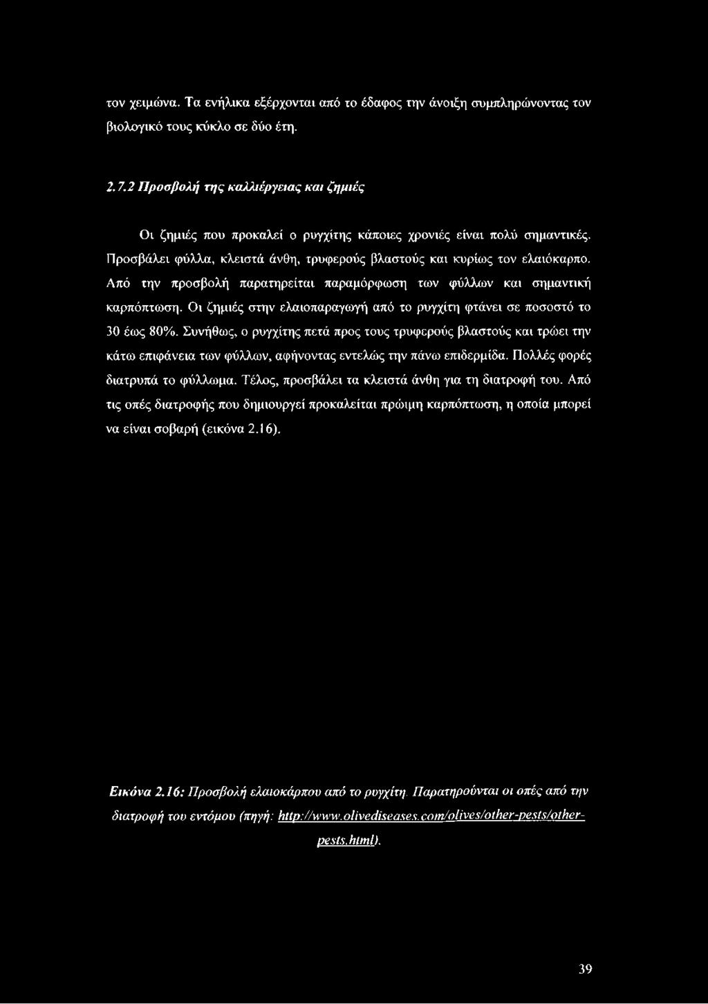 Προσβάλει φύλλα, κλειστά άνθη, τρυφερούς βλαστούς και κυρίως τον ελαιόκαρπο. Από την προσβολή παρατηρείται παραμόρφωση των φύλλων και σημαντική καρπόπτωση.