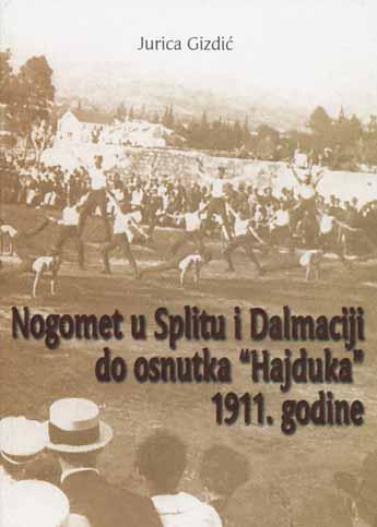 PUBLICISTIKA Dalmacija i nogomet Nogomet u Splitu i Dalmaciji do osnutka 'Hajduka' 1911.