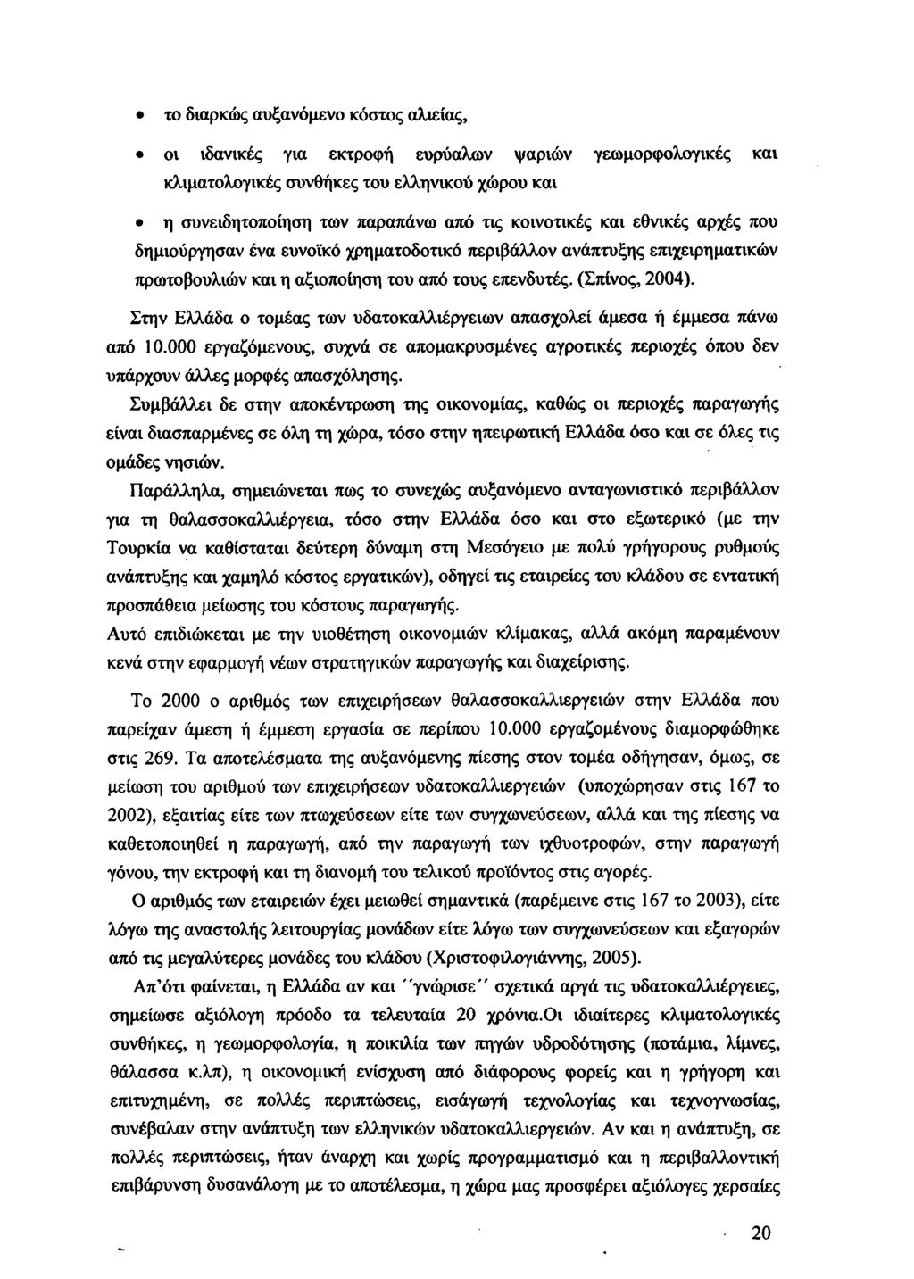 το διαρκώς αυξανόμενο κόστος αλιείας, οι ιδανικές για εκτροφή ευρύαλων ψαριών γεωμορφολογικές και κλιματολογικές συνθήκες του ελληνικού χώρου και η συνειδητοποίηση των παραπάνω από τις κοινοτικές και
