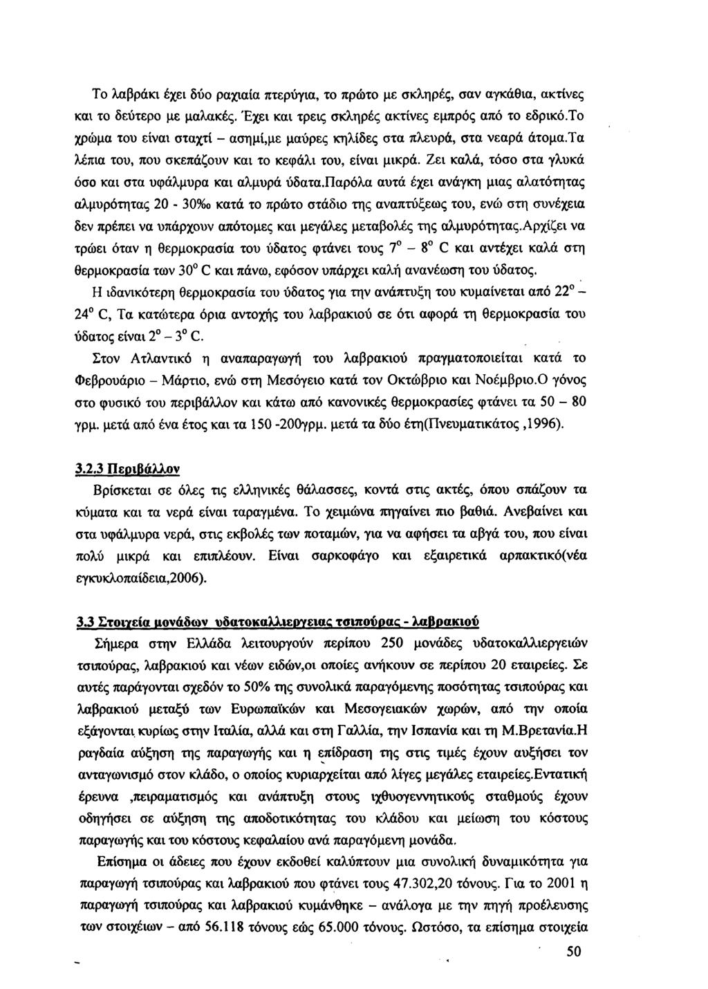 Το λαβράκι έχει δύο ραχιαία πτερύγια, το πρώτο με σκληρές, σαν αγκάθια, ακτίνες και το δεύτερο με μαλακές. Έχει και τρεις σκληρές ακτίνες εμπρός από το εδρικό.
