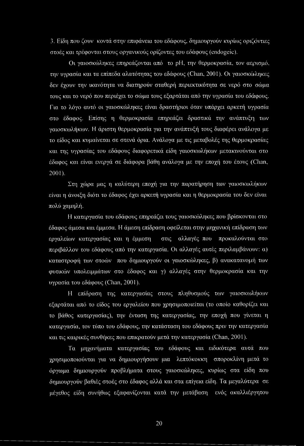 Οι γαιοσκώληκες δεν έχουν την ικανότητα να διατηρούν σταθερή περιεκτικότητα σε νερό στο σώμα τους και το νερό που περιέχει το σώμα τους εξαρτάται από την υγρασία του εδάφους.