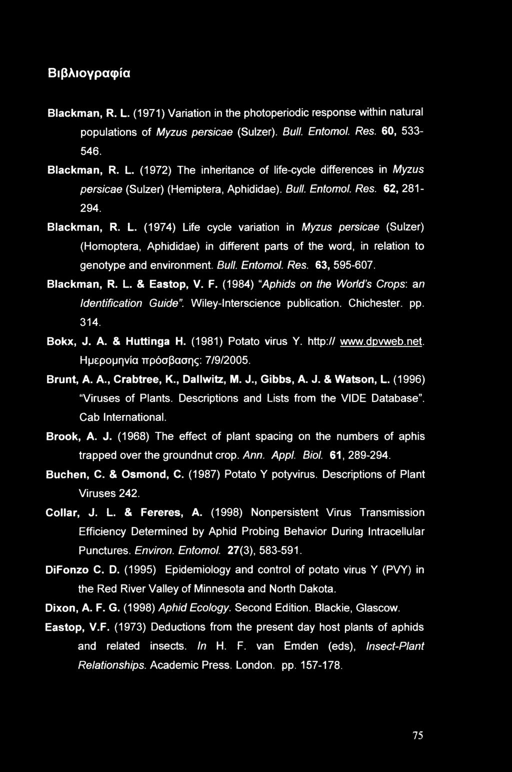 Bull. Entomol. Res. 63, 595-607. Blackman, R. L. & Eastop, V. F. (1984) Aphids on the World s Crops: an Identification Guide. Wiley-lnterscience publication. Chichester, pp. 314. Bokx, J. A. & Huttinga H.