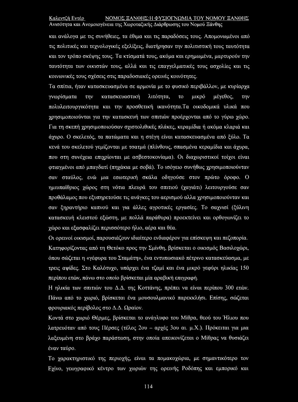 Τα κτίσματά τους, ακόμα και ερημωμένα, μαρτυρούν την ταυτότητα των οικιστών τους, αλλά και τις επαγγελματικές τους ασχολίες και τις κοινωνικές τους σχέσεις στις παραδοσιακές ορεινές κοινότητες.