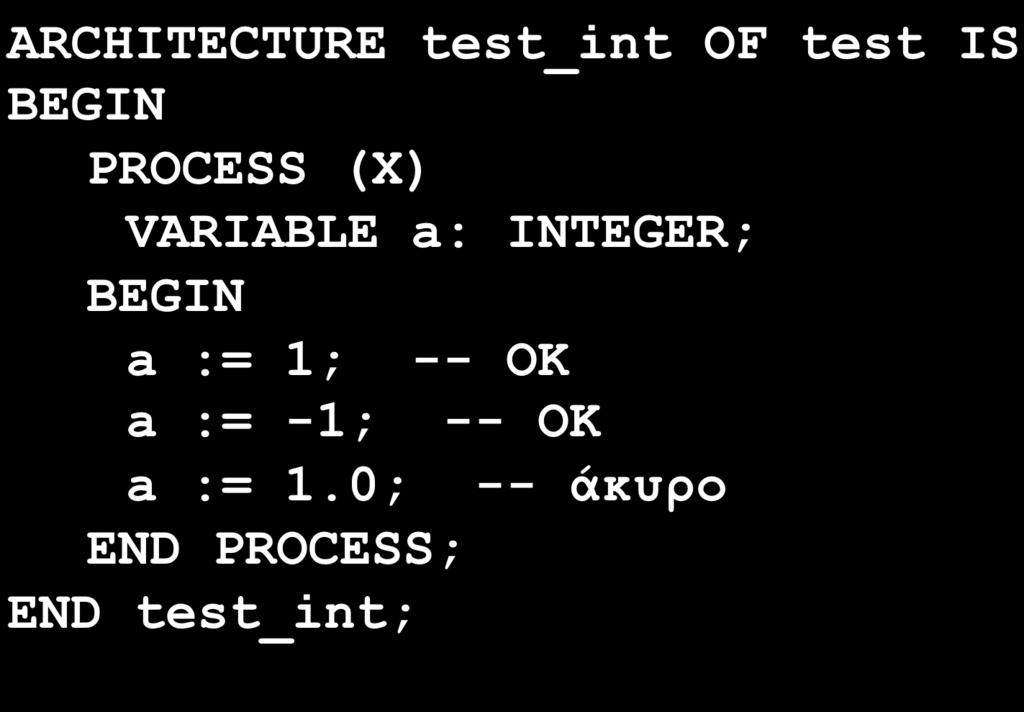 Τύποι Δεδοµένων Scalar: Integer Μικρότερο εύρος για κάθε υλοποίηση, όπως καθορίζεται από σχετικό πρότυπο: - 2,147,483,647 + 2,147,483,647 Παράδειγµα: αναθέσεις σε µεταβλητή τύπου integer :